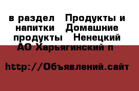  в раздел : Продукты и напитки » Домашние продукты . Ненецкий АО,Харьягинский п.